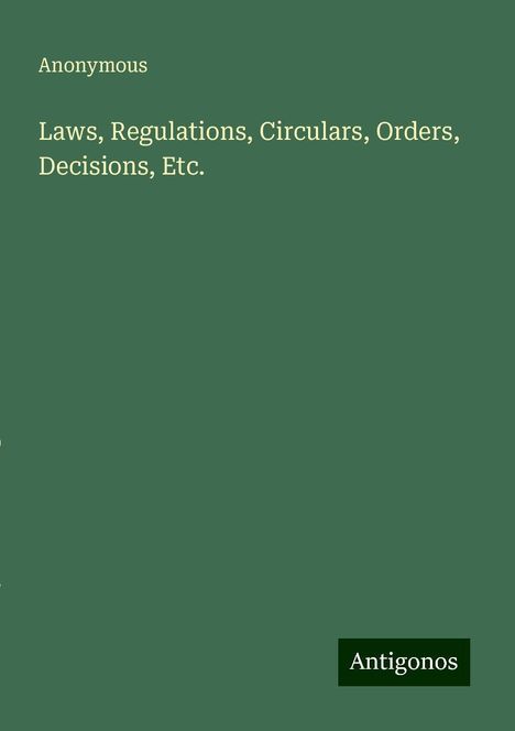 Anonymous: Laws, Regulations, Circulars, Orders, Decisions, Etc., Buch