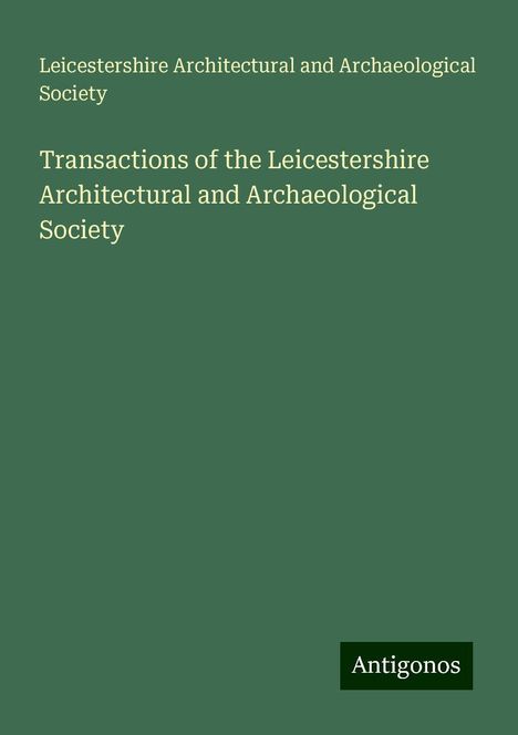 Leicestershire Architectural and Archaeological Society: Transactions of the Leicestershire Architectural and Archaeological Society, Buch