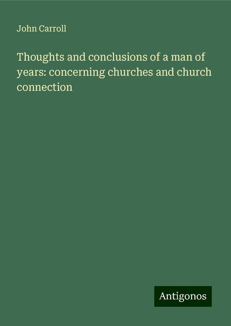 John Carroll: Thoughts and conclusions of a man of years: concerning churches and church connection, Buch