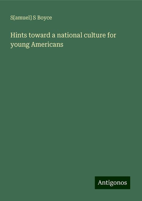 S[amuel] S Boyce: Hints toward a national culture for young Americans, Buch