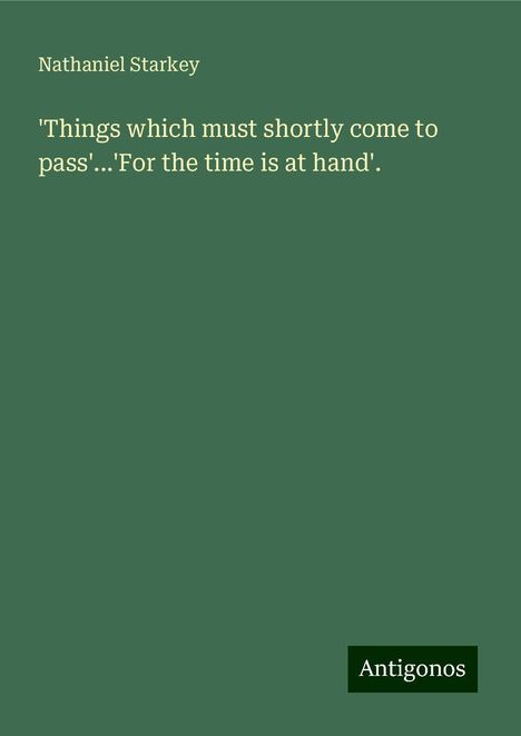 Nathaniel Starkey: 'Things which must shortly come to pass'...'For the time is at hand'., Buch