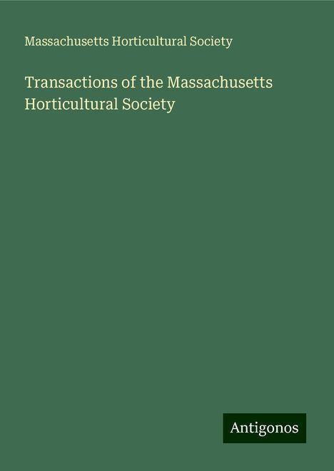 Massachusetts Horticultural Society: Transactions of the Massachusetts Horticultural Society, Buch