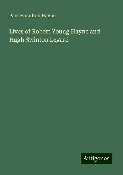 Paul Hamilton Hayne: Lives of Robert Young Hayne and Hugh Swinton Legaré, Buch