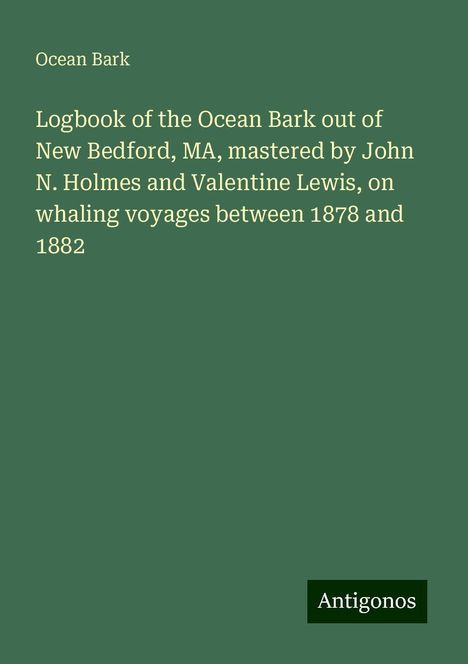 Ocean Bark: Logbook of the Ocean Bark out of New Bedford, MA, mastered by John N. Holmes and Valentine Lewis, on whaling voyages between 1878 and 1882, Buch