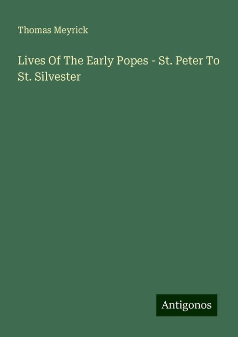 Thomas Meyrick: Lives Of The Early Popes - St. Peter To St. Silvester, Buch