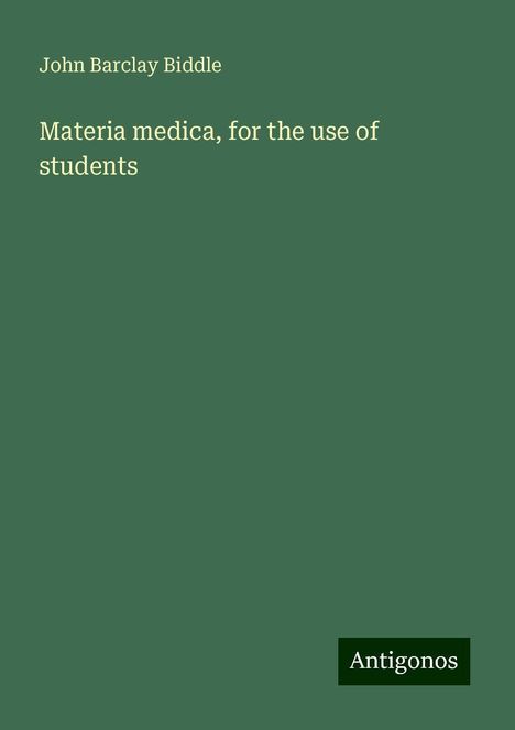 John Barclay Biddle: Materia medica, for the use of students, Buch