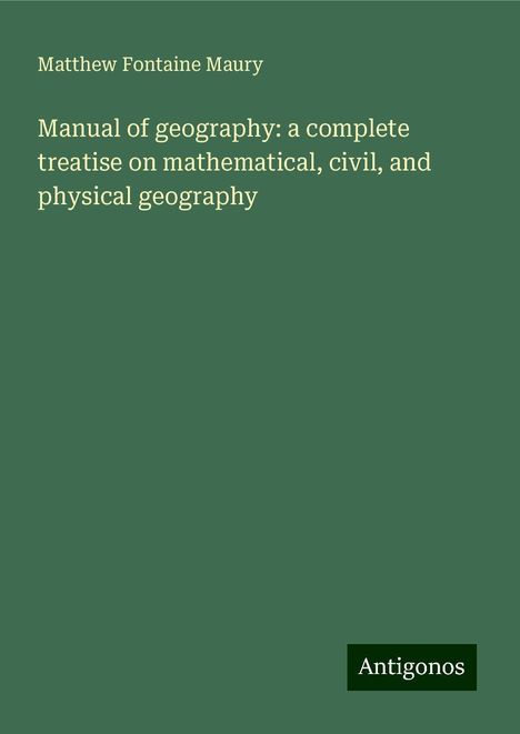 Matthew Fontaine Maury: Manual of geography: a complete treatise on mathematical, civil, and physical geography, Buch