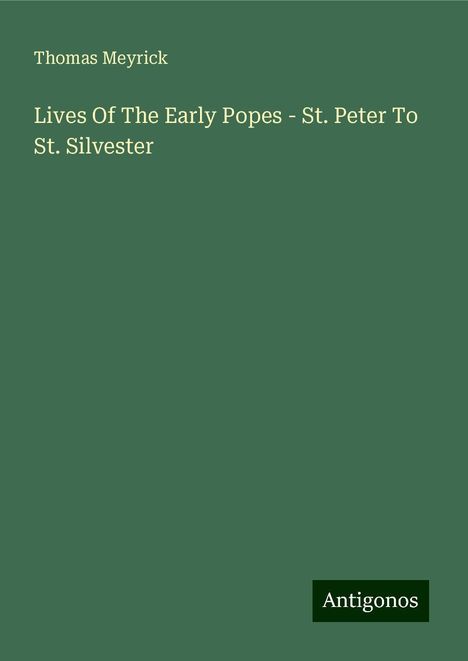 Thomas Meyrick: Meyrick, T: Lives Of The Early Popes - St. Peter To St. Silv, Buch