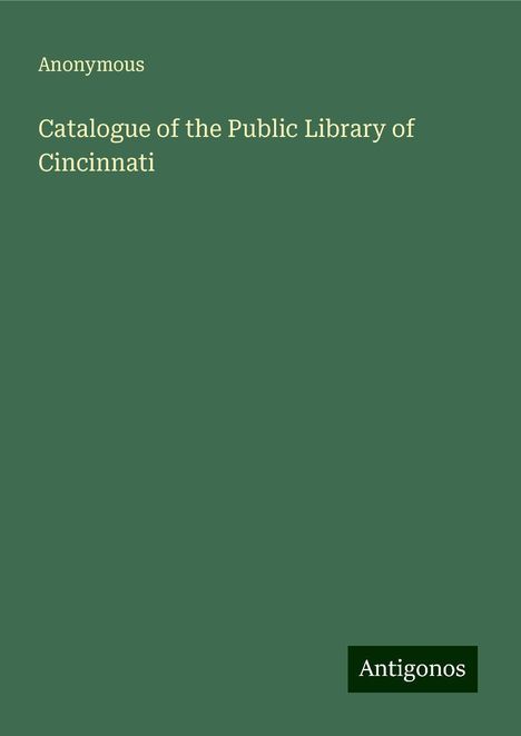Anonymous: Catalogue of the Public Library of Cincinnati, Buch