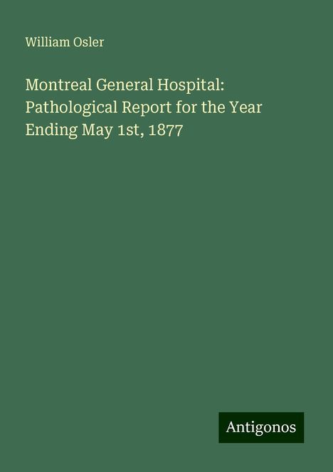William Osler: Montreal General Hospital: Pathological Report for the Year Ending May 1st, 1877, Buch