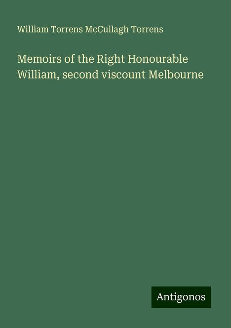 William Torrens McCullagh Torrens: Memoirs of the Right Honourable William, second viscount Melbourne, Buch