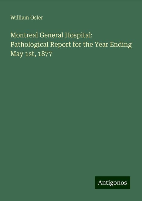 William Osler: Montreal General Hospital: Pathological Report for the Year Ending May 1st, 1877, Buch