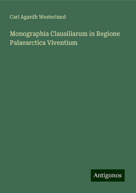 Carl Agardh Westerlund: Westerlund, C: Monographia Clausiliarum in Regione Palaearct, Buch