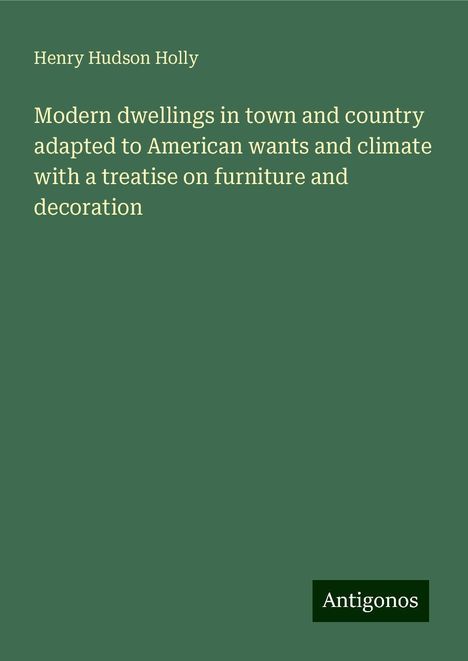 Henry Hudson Holly: Holly, H: Modern dwellings in town and country adapted to Am, Buch