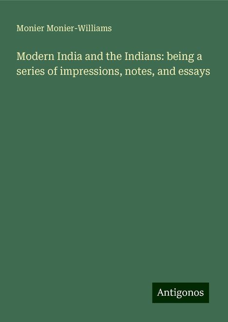 Monier Monier-Williams: Modern India and the Indians: being a series of impressions, notes, and essays, Buch