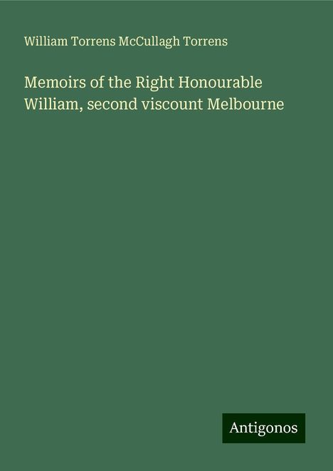 William Torrens McCullagh Torrens: Memoirs of the Right Honourable William, second viscount Melbourne, Buch