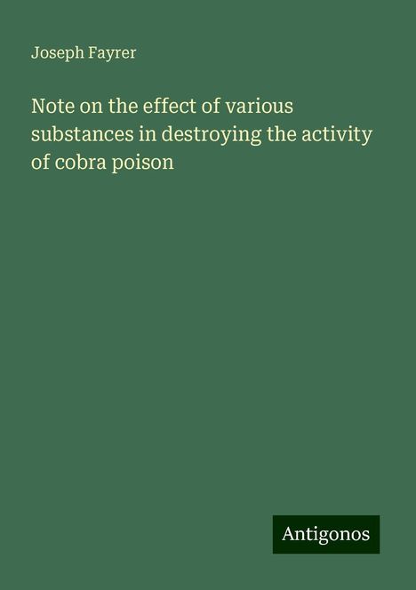 Joseph Fayrer: Note on the effect of various substances in destroying the activity of cobra poison, Buch