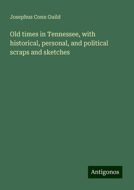 Josephus Conn Guild: Old times in Tennessee, with historical, personal, and political scraps and sketches, Buch