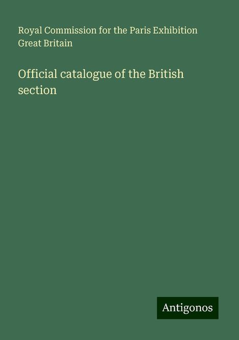 Royal Commission for the Paris Exhibition Great Britain: Official catalogue of the British section, Buch