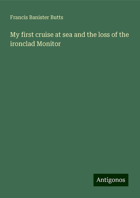 Francis Banister Butts: My first cruise at sea and the loss of the ironclad Monitor, Buch