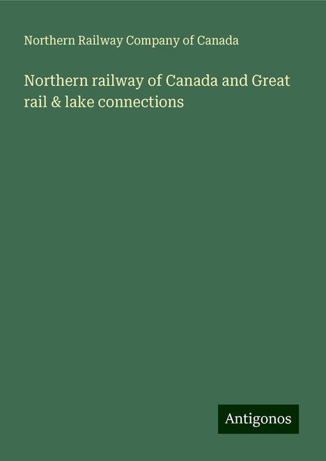 Northern Railway Company of Canada: Northern railway of Canada and Great rail &amp; lake connections, Buch