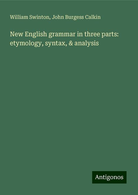 William Swinton: New English grammar in three parts: etymology, syntax, &amp; analysis, Buch