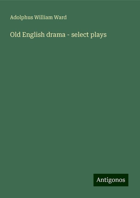 Adolphus William Ward: Old English drama - select plays, Buch