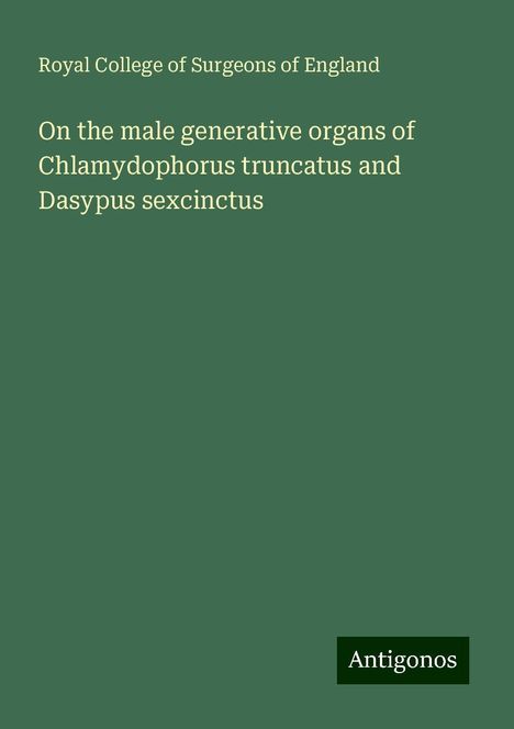 Royal College Of Surgeons Of England: On the male generative organs of Chlamydophorus truncatus and Dasypus sexcinctus, Buch