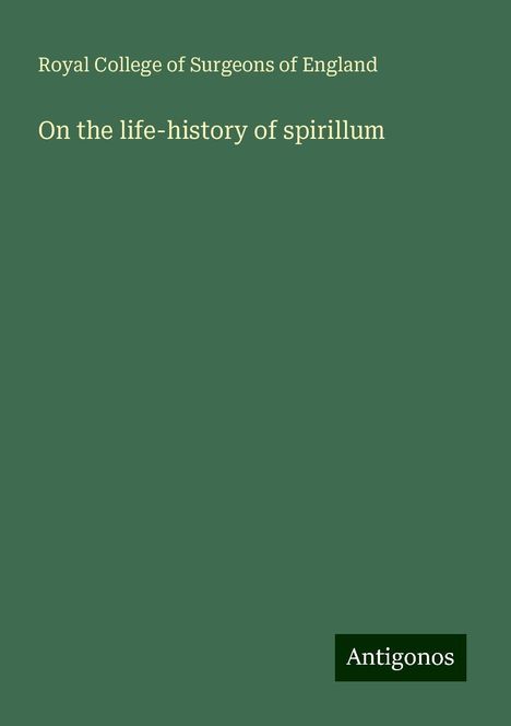 Royal College Of Surgeons Of England: On the life-history of spirillum, Buch