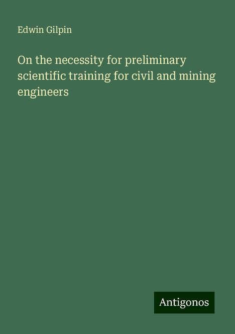 Edwin Gilpin: On the necessity for preliminary scientific training for civil and mining engineers, Buch