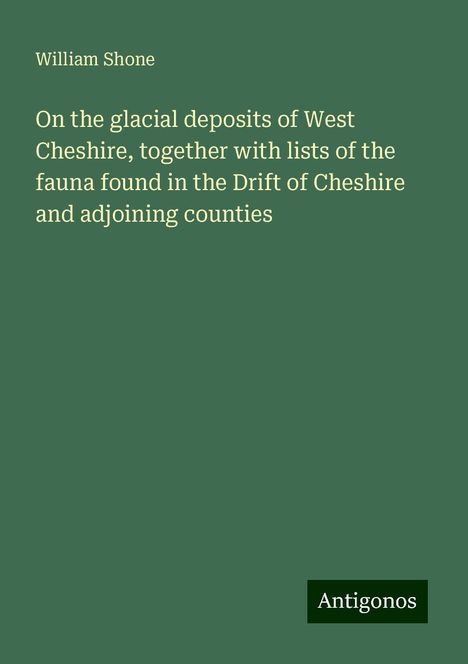 William Shone: On the glacial deposits of West Cheshire, together with lists of the fauna found in the Drift of Cheshire and adjoining counties, Buch