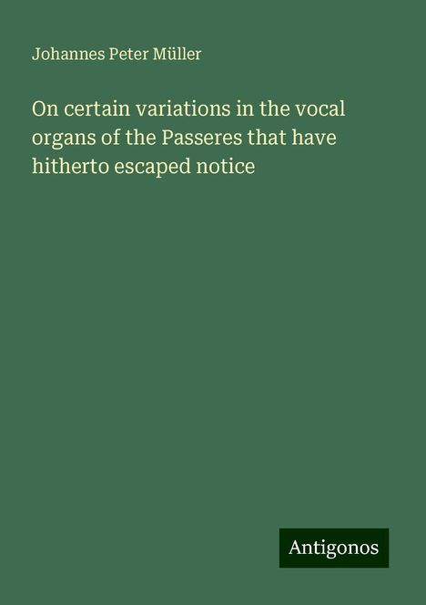 Johannes Peter Müller: On certain variations in the vocal organs of the Passeres that have hitherto escaped notice, Buch