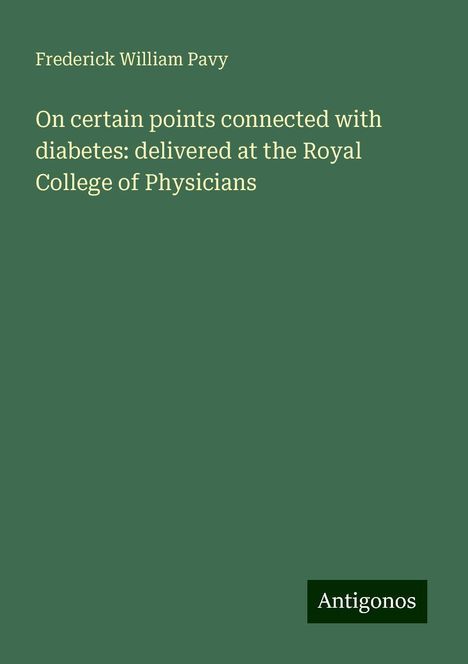 Frederick William Pavy: On certain points connected with diabetes: delivered at the Royal College of Physicians, Buch