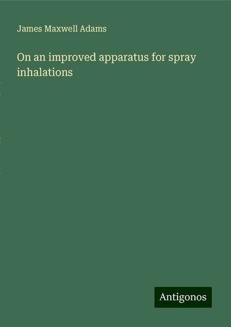 James Maxwell Adams: On an improved apparatus for spray inhalations, Buch