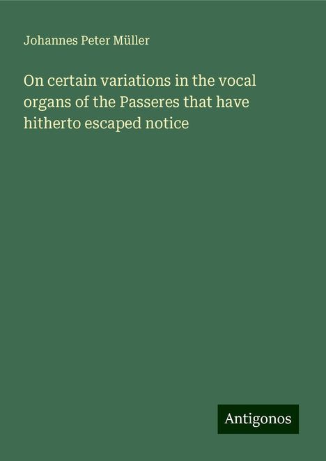 Johannes Peter Müller: On certain variations in the vocal organs of the Passeres that have hitherto escaped notice, Buch