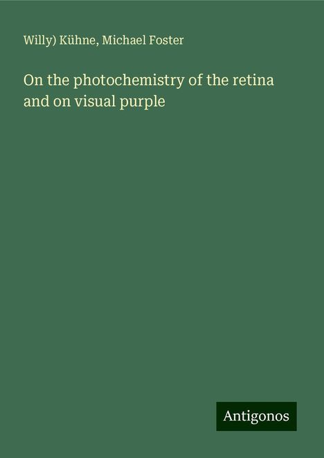 Willy) Kühne: On the photochemistry of the retina and on visual purple, Buch