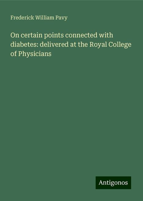 Frederick William Pavy: On certain points connected with diabetes: delivered at the Royal College of Physicians, Buch