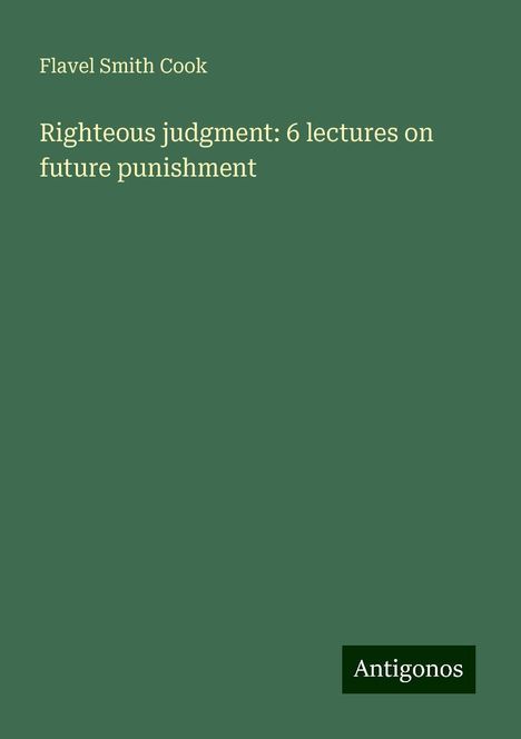 Flavel Smith Cook: Righteous judgment: 6 lectures on future punishment, Buch