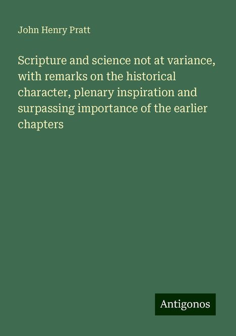 John Henry Pratt: Scripture and science not at variance, with remarks on the historical character, plenary inspiration and surpassing importance of the earlier chapters, Buch