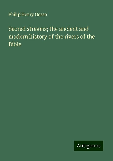 Philip Henry Gosse: Sacred streams; the ancient and modern history of the rivers of the Bible, Buch