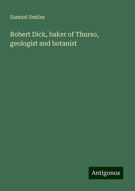 Samuel Smiles: Robert Dick, baker of Thurso, geologist and botanist, Buch