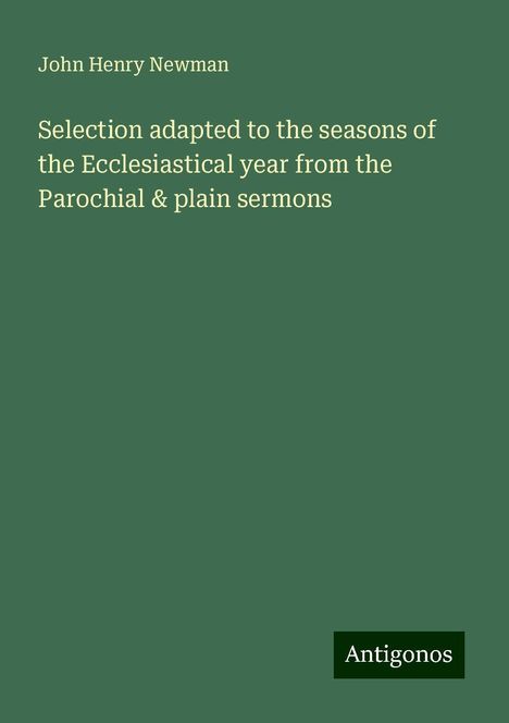 John Henry Newman: Selection adapted to the seasons of the Ecclesiastical year from the Parochial &amp; plain sermons, Buch