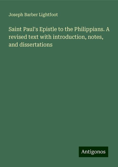 Joseph Barber Lightfoot: Saint Paul's Epistle to the Philippians. A revised text with introduction, notes, and dissertations, Buch