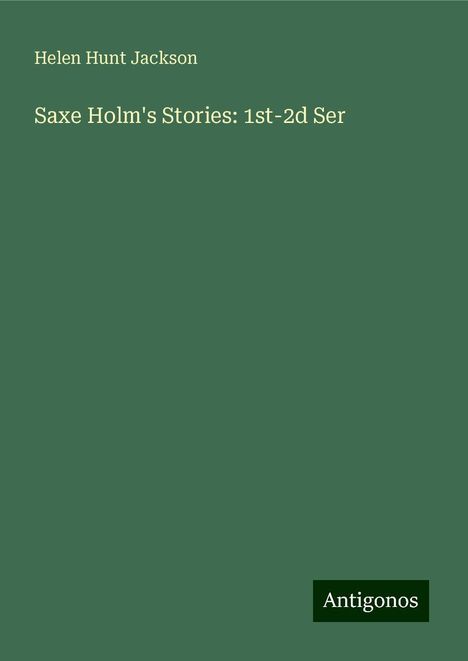 Helen Hunt Jackson: Saxe Holm's Stories: 1st-2d Ser, Buch