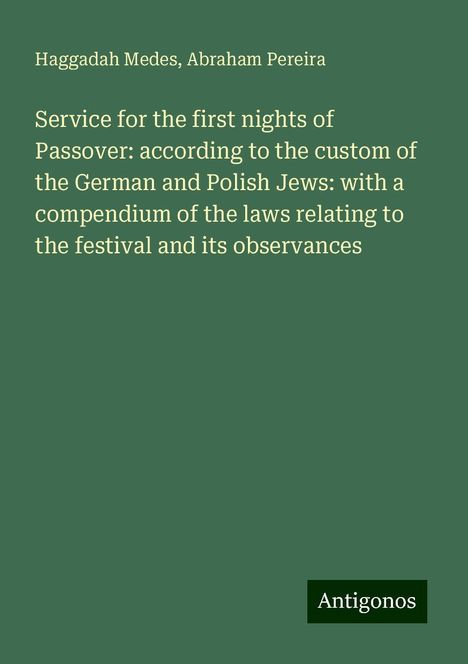 Haggadah Medes: Service for the first nights of Passover: according to the custom of the German and Polish Jews: with a compendium of the laws relating to the festival and its observances, Buch