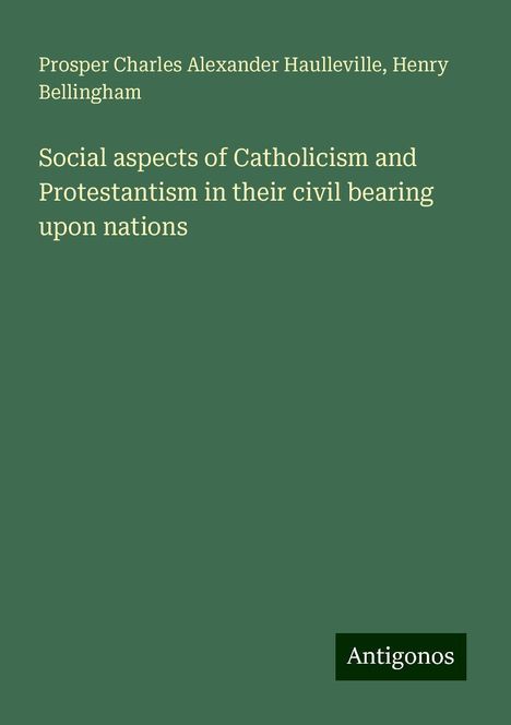 Prosper Charles Alexander Haulleville: Social aspects of Catholicism and Protestantism in their civil bearing upon nations, Buch