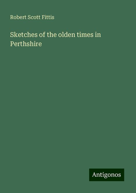 Robert Scott Fittis: Sketches of the olden times in Perthshire, Buch