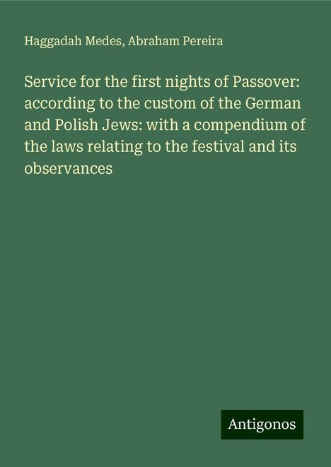 Haggadah Medes: Service for the first nights of Passover: according to the custom of the German and Polish Jews: with a compendium of the laws relating to the festival and its observances, Buch