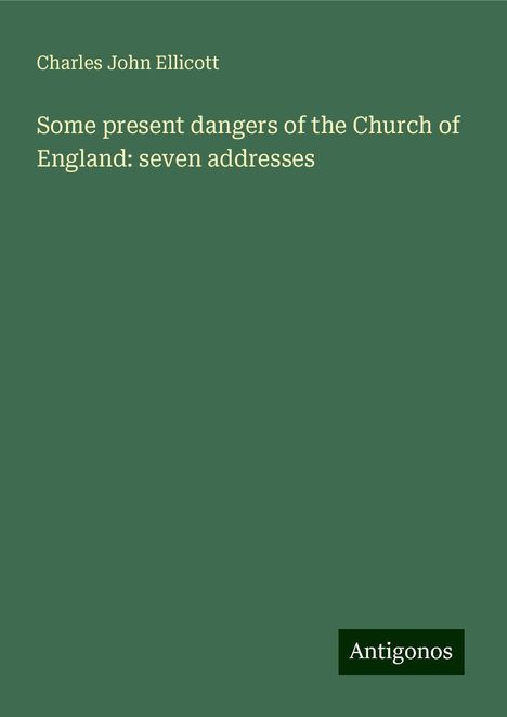 Charles John Ellicott: Some present dangers of the Church of England: seven addresses, Buch