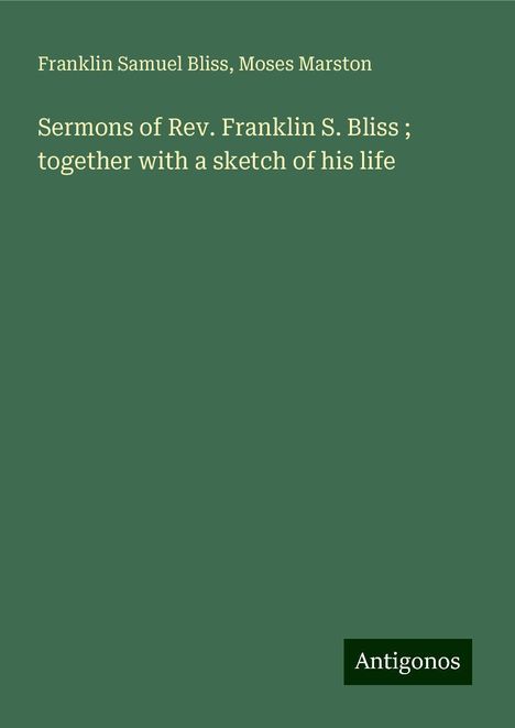 Franklin Samuel Bliss: Sermons of Rev. Franklin S. Bliss ; together with a sketch of his life, Buch